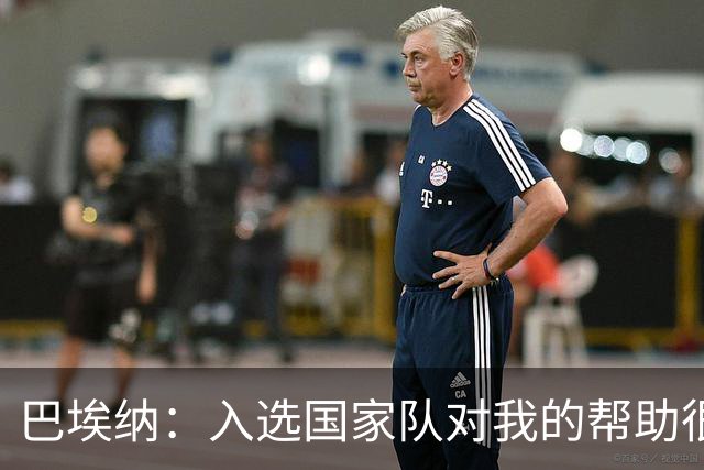 巴埃纳：入选国家队对我的帮助很大；希望对阵佛得角时能首发出战